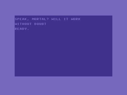 A C64 screen: SPEAK, MORTAL? WILL IT WORK, then WITHOUT DOUBT.